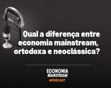 Podcast EcM – Qual a diferença entre economia mainstream, ortodoxa e neoclássica?
