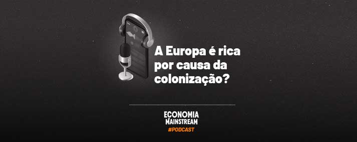 Podcast EcM – A Europa é rica por causa da colonização?