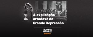 Podcast EcM - A explicação ortodoxa da Grande Depressão