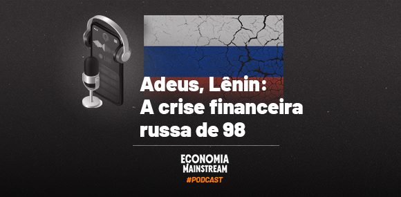 Podcast EcM – Adeus, Lenin: a crise financeira russa de 98