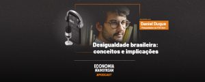 Podcast EcM - Entrevista com Daniel Duque - Desigualdade brasileira: conceitos e implicações