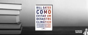 Resenha do livro “Como evitar um desastre climático”, de Bill Gates
