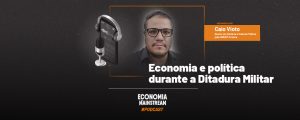 Podcast EcM - Entrevista com Caio Vioto - Economia e política durante a Ditadura Militar