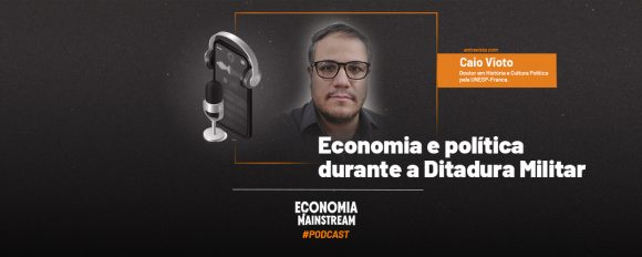 Podcast EcM – Entrevista com Caio Vioto – Economia e política durante a Ditadura Militar